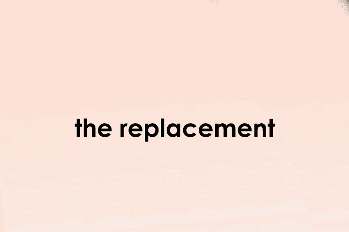 Replacement