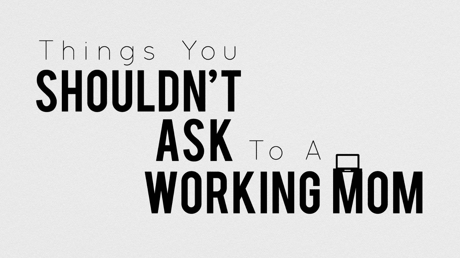 Things You Shouldn’t Ask To A Working Mom