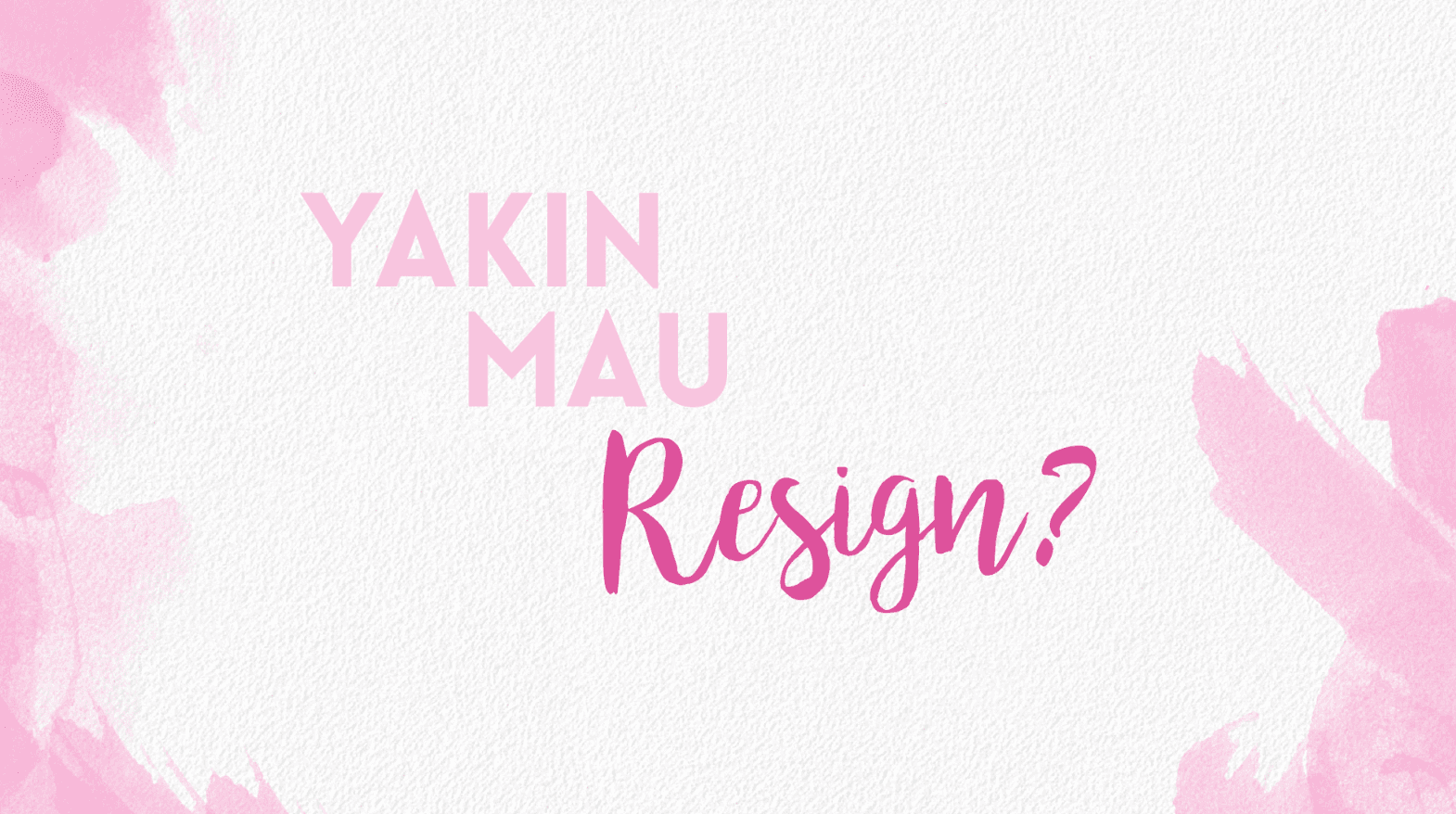 Yakin Mau Resign?