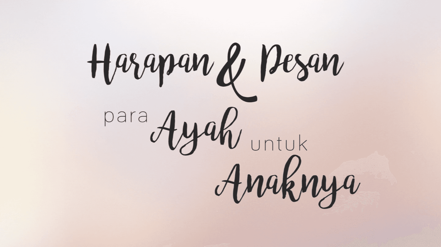 Harapan dan Pesan Para Ayah Untuk Anaknya...