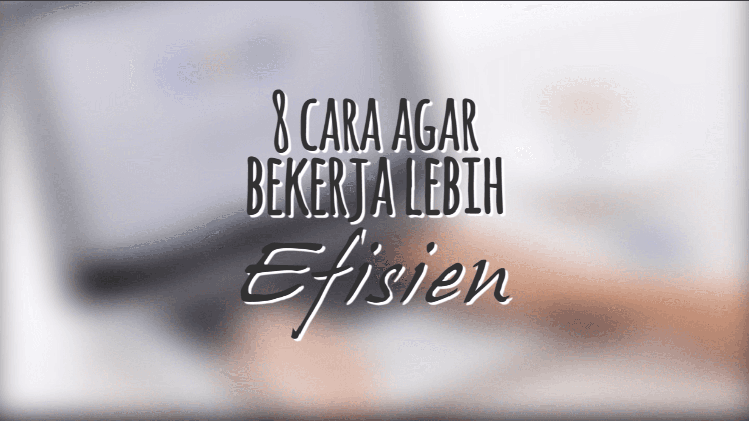 8 Cara Agar Bekerja Lebih Efisien