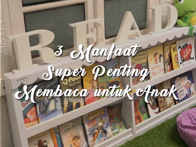 3 Manfaat Super Penting Membaca untuk Anak