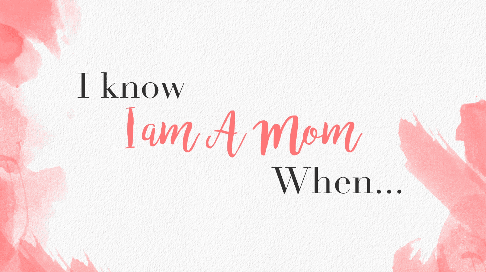I Know I am A Mom When....