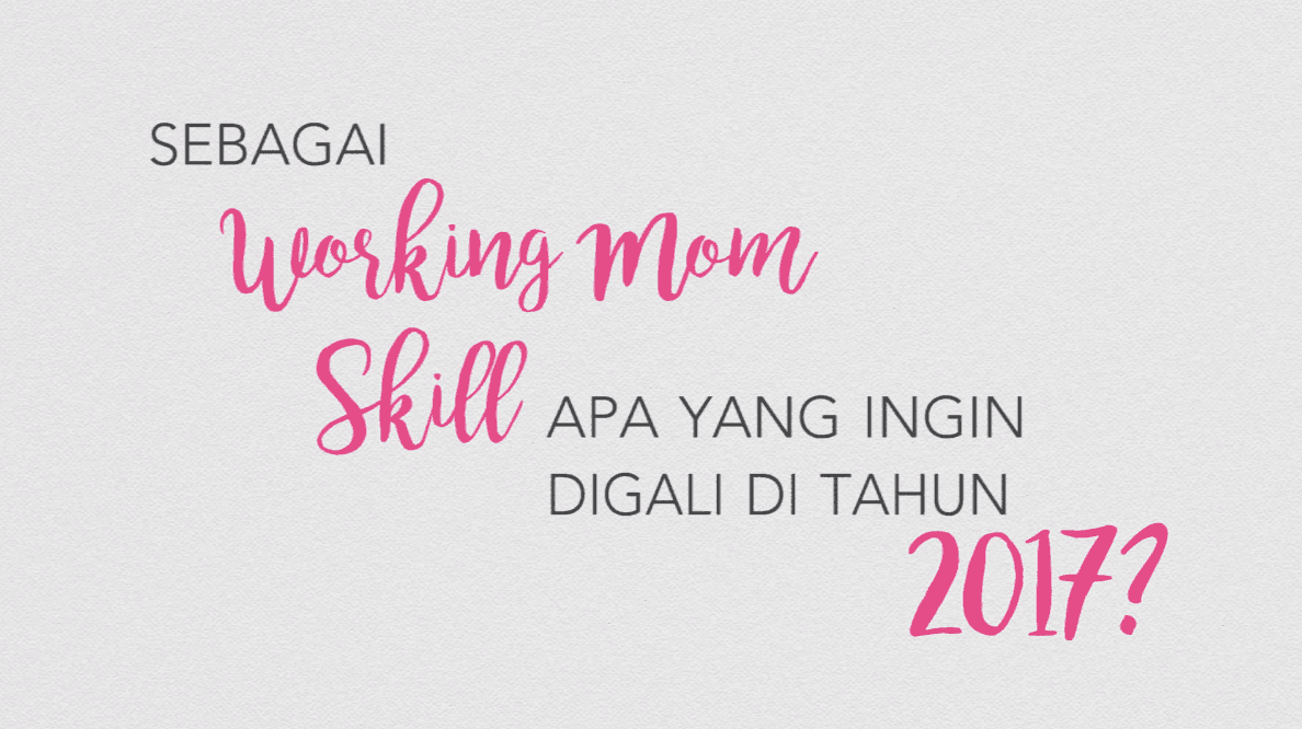 Kemampuan yang Ingin (Lebih) 'Digali' Sebagai Working Mom