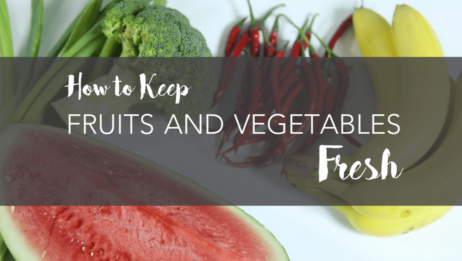 How to Keep Fruits and Vegetables Fresh!
